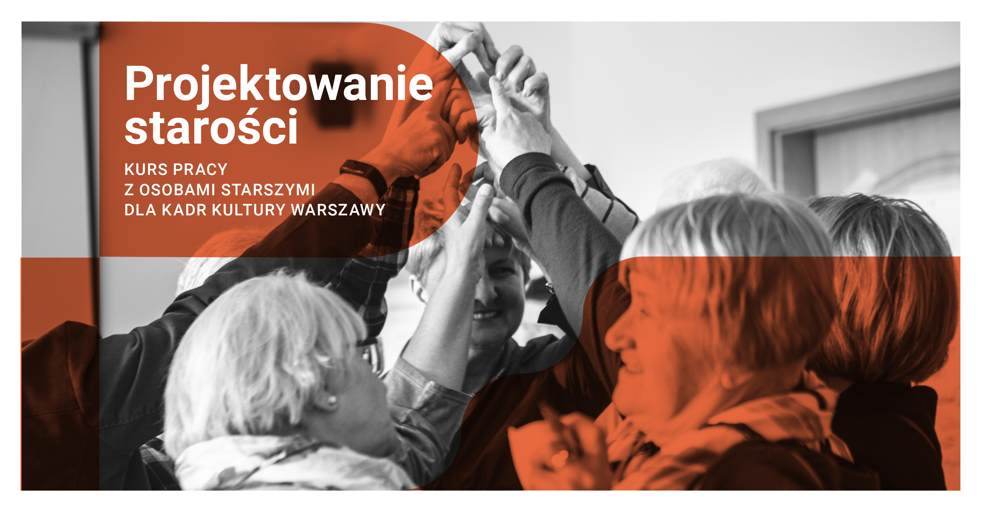 „Projektowanie starości” - kurs dla kadr kultury Warszawy o pracy z osobami starszymi